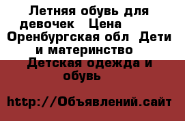 Летняя обувь для девочек › Цена ­ 100 - Оренбургская обл. Дети и материнство » Детская одежда и обувь   